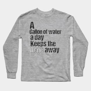 A GALLON OF WATER A DAY KEEPS THE ACNE AWAY Long Sleeve T-Shirt